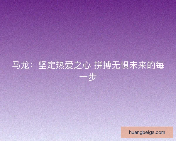 马龙：坚定热爱之心 拼搏无惧未来的每一步